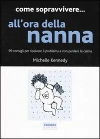 Come sopravvivere... all‘ora della nanna. 99 consigli per risolvere il problema e non perdere la calma Offerta Speciale