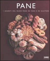 Pane. I segreti del buon pane da fare e da gustare Nuovo Arrivo