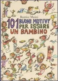 Promozione Centouno buoni motivi per essere un bambino. Ediz. illustrata