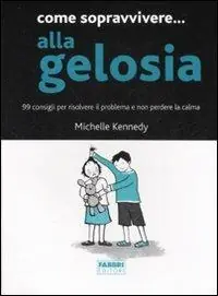 Come sopravvivere... alla gelosia. 99 consigli per risolvere il problema e non perdere la calma Bestseller