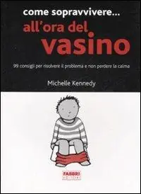 Come sopravvivere... all‘ora del vasino. 99 consigli per risolvere il problema e non perdere la calma Prezzo Basso