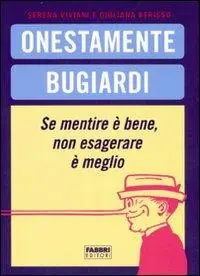 Onestamente bugiardi. Se mentire è bene, non esagerare è meglio Prezzo Ridotto