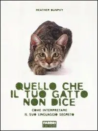 Professionale Quello che il tuo gatto non dice. Come interpretare il suo linguaggio segreto
