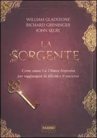 La sorgente. Come usare la chiave suprema per raggiungere la felicità e il successo Sconto