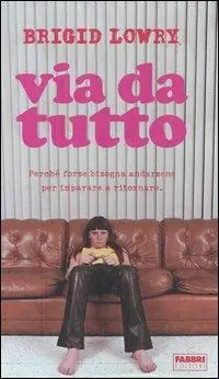 Via da tutto. Perché forse bisogna andarsene per imparare a ritornare Compra Online
