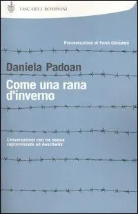 Nuovo Arrivo Come una rana d‘inverno. Conversazioni con tre donne sopravvissute ad Auschwitz Liliana Segre, Goti Bauer, Giuliana Tedeschi