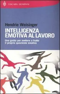 Intelligenza emotiva al lavoro. Una guida per mettere a frutto il proprio quoziente emotivo Ultimissimo Modello