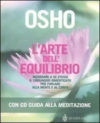 L‘ arte dell‘equilibrio. Ricordare a se stessi il linguaggio dimenticato per parlare alla mente e al corpo. Con CD Audio Consegna Rapida