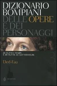 Dizionario Bompiani delle opere e dei personaggi di tutti i tempi e di tutte le letterature. Vol. 3 Ded-Fau. Saldi