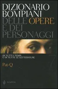 Dizionario Bompiani delle opere e dei personaggi di tutti i tempi e di tutte le letterature. Vol. 7 Pat-Q. Ultime Pezzi