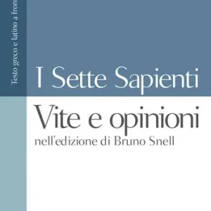 I sette sapienti. Vite e opinioni. Nell‘edizione di Bruno Snell. Testo greco e latino a fronte Sconto