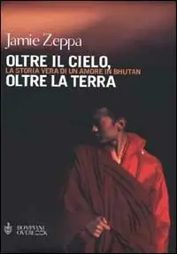 Ultime Pezzi Oltre il cielo, oltre la terra. La storia vera di un amore in Bhutan
