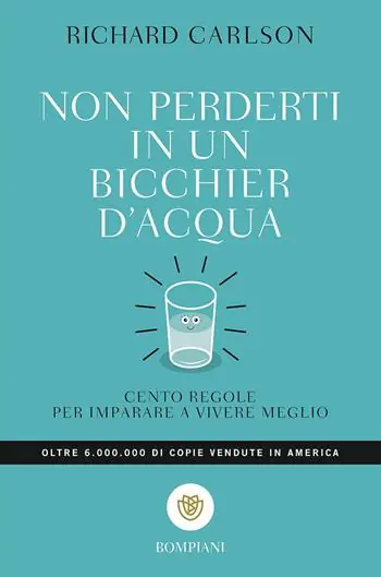 Non perderti in un bicchier d‘acqua. Cento regole per imparare a vivere meglio Consegna Rapida