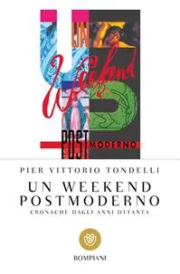 Un weekend postmoderno. Cronache dagli anni Ottanta Ultime Pezzi