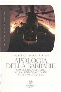 Apologia della barbarie. Considerazioni ostili sulla condizione umana in tempo di guerra Esclusivo