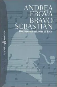 Prezzo Scontato Bravo, Sebastian. Dieci episodi nella vita di Bach