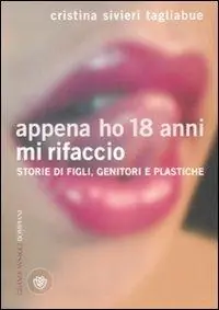 Non Perdere Appena ho 18 anni mi rifaccio. Storie di figli, genitori e plastiche