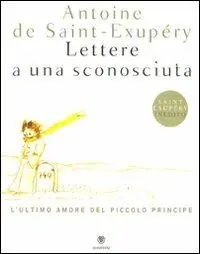 Prezzo Ridotto Lettere a una sconosciuta. L‘ultimo amore del Piccolo Principe. Ediz. illustrata