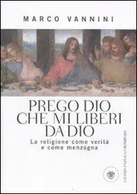 Prego Dio che mi liberi da Dio. La religione come verità e come menzogna Offerta Limitata