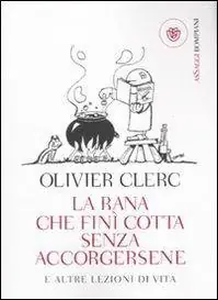 Ultime Pezzi La rana che finì cotta senza accorgersene e altre lezioni di vita