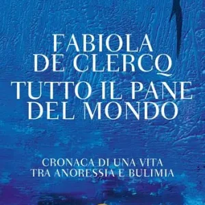 Tutto il pane del mondo. Cronaca di una vita tra anoressia e bulimia Nuova Collezione