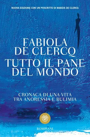 Tutto il pane del mondo. Cronaca di una vita tra anoressia e bulimia Nuova Collezione