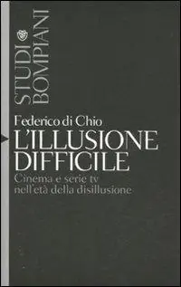 L‘illusione difficile. Cinema e serie tv nell‘età della disillusione Popolare
