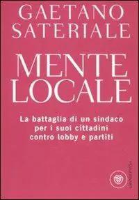 Esclusivo Mente locale. La battaglia di un sindaco per i suoi cittadini contro lobby e partiti