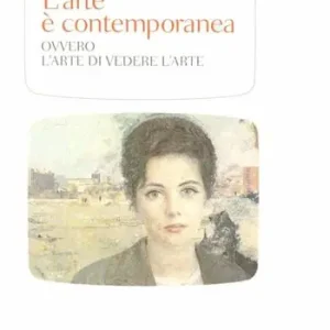 Solo Oggi L‘arte è contemporanea. Ovvero l‘arte di vedere l‘arte. Ediz. illustrata