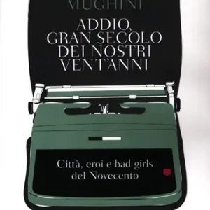Addio gran secolo dei nostri vent‘anni. Città, eroi e bad girls del Novecento A Buon Prezzo