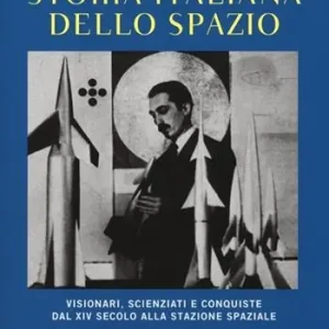 Storia italiana dello spazio. Visionari, scienziati e conquiste dal XIV secolo alla stazione lunare Miglior Prezzo