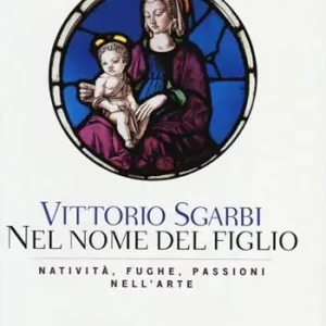 Nel nome del Figlio. Natività, fughe e passioni nell‘arte. Ediz. illustrata Direttamente Dal Produttore