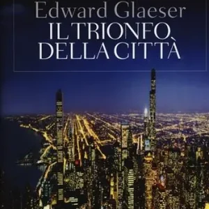 Il trionfo della città. Come la nostra più grande invenzione ci ha reso più ricchi, intelligenti, ecologici, sani e felici Scelto Dai Clienti