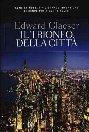 Il trionfo della città. Come la nostra più grande invenzione ci ha reso più ricchi, intelligenti, ecologici, sani e felici Scelto Dai Clienti