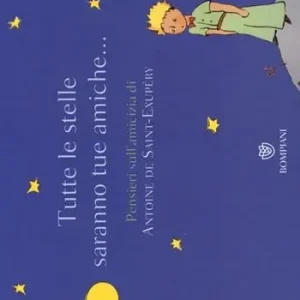 Tutte le stelle saranno tue amiche... Pensieri sull‘amicizia di Antoine de Saint-Exupéry. Ediz. illustrata Reso Gratuito