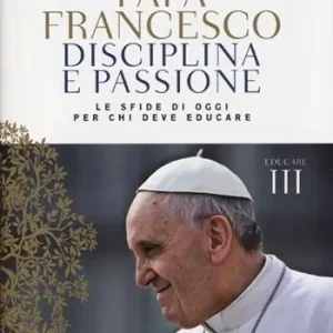 Disciplina e passione. Le sfide di oggi per chi deve educare. Educare. Vol. 3 Compra Adesso