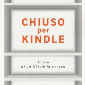 Chiuso per Kindle. Diario di un libraio in trincea Super Prezzo