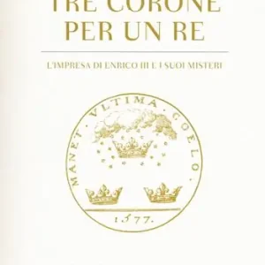 Tre corone per un re. L‘impresa di Enrico III e i suoi misteri Must-Have