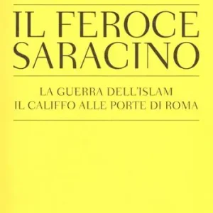 Subito Disponibile Il feroce saracino. La guerra dell‘Islam. Il califfo alle porte di Roma