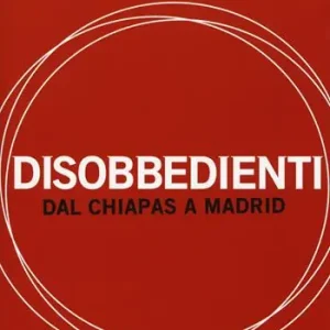 Subito Disponibile Disobbedienti. Dal Chiapas a Madrid