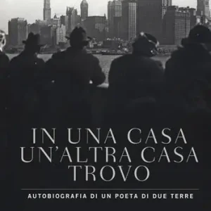 In una casa un‘altra casa trovo. Autobiografia di un poeta di due terre Esclusivo