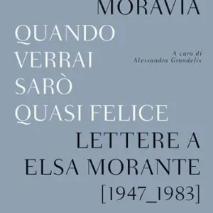 Quando verrai sarò quasi felice. Lettere a Elsa Morante (1947-1983) Miglior Prezzo