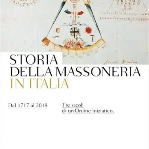 Offerta Speciale Storia della massoneria in Italia. Dal 1717 al 2018. Tre secoli di un Ordine iniziatico