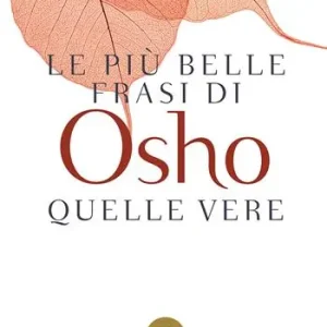 Le più belle frasi di Osho. Quelle vere Subito Disponibile