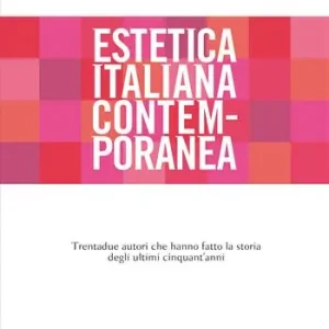 Novità Estetica italiana contemporanea. Trentadue autori che hanno fatto la storia degli ultimi cinquant‘anni