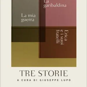 Tre storie. La mia guerra. Erica e i suoi fratelli. La garibaldina Sconto