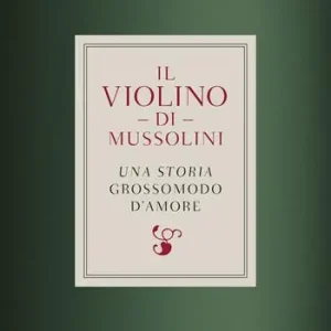 Popolare Il violino di Mussolini. Una storia grossomodo d‘amore
