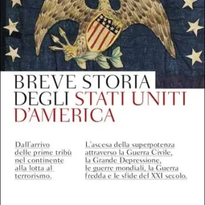 Breve storia degli Stati Uniti d‘America. Dall‘arrivo delle prime tribù nel continente alla lotta al terrorismo. L‘ascesa della superpotenza attraverso la Guerra Civile, la Grande Depressione, le guerre mondiali, la Guerra fredda e le sfide del XXI secolo Offerta