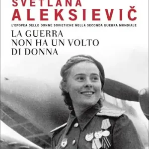 Prezzo Conveniente La guerra non ha un volto di donna. L‘epopea delle donne sovietiche nella seconda guerra mondiale