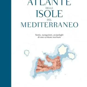 Offerta Del Giorno Atlante delle isole del Mediterraneo. Storie, navigazioni, arcipelaghi di uno scrittore marinaio